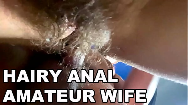 Intimate POV Anal Experience with Hairy Amateur Wife